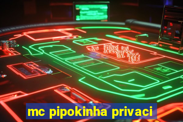 mc pipokinha privaci